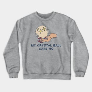 My Crystal Ball Says No Crewneck Sweatshirt